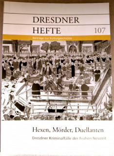 Dresdner Geschichtsverein e.V. (Hrsg.): Dresdner Hefte 107. Hexen, Mörder, Duellanten. Dresdner Kriminalfälle der Frühen Neuzeit.