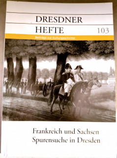 Dresdner Geschichtsverein e&period;V&period; &lpar;Hrsg&period;&rpar;: Dresdner Hefte 103&period; Frankreich und Sachsen&period; Spurensuche in Dresden&period;