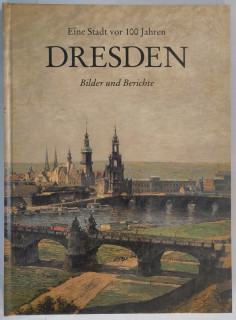 Bernhard, Marianne: Dresden. Eine Stadt vor 100 Jahren. Bilder und Berichte.