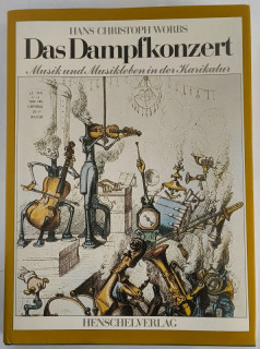 Worbs, Hans Christoph: Das Dampfkonzert. Musik und Musikleben des 19. Jahrhunderts in der Karikatur.