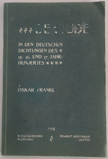 Frankl, Oskar: Der Jude in den deutschen Dichtungen des 15., 16. und 17. Jahrhunderts.