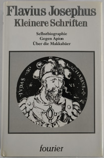 Josephus, Flavius: Kleinere Schriften. Selbstbiographie. Gegen Apion. Über die Makkabäer.