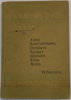 Naumann, Fr.: „Asia.“ Athen. Konstantinopel. Baalbek. Damaskus. Nazaret. Jerusalem. Kairo. Neapel.