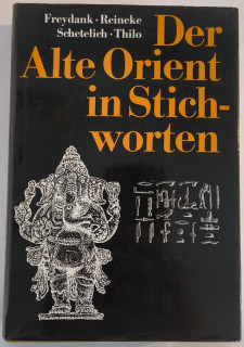 Freydank, Helmut / Reineke, Walter F. / Schetelich, Maria / Thilo, Thomas: Der Alte Orient in Stichworten.