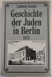 Geiger, Ludwig: Geschichte der Juden in Berlin. Festschrift zur zweiten Säkular-Feier. Anmerkungen, Ausführungen, urkundliche Beilagen und zwei Nachträge (1871–1890).