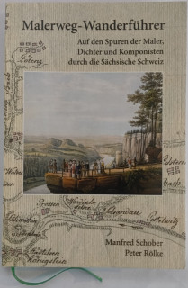 Schober, Manfred / Rölke, Peter: Malerweg-Wanderführer. Neun Wanderungen auf den Spuren der Maler, Dichter und Komponisten des 18. und 19. Jahrhunderts. [= Auf den Spuren der Maler, Dichter und Komponisten durch die Sächsische Schweiz.]