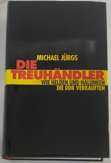 Jürgs, Michael: Die Treuhändler. Wie Helden und Halunken die DDR verkauften.