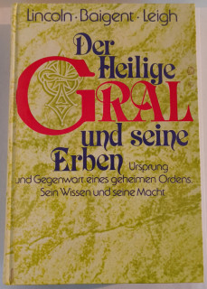 Lincoln, Henry / Baigent, Michael / Leigh, Richard: Der Heilige Gral und seine Erben. Ursprung und Gegenwart eines geheimen Ordens. Sein Wissen und seine Macht.